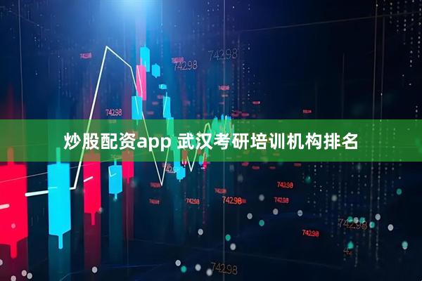 炒股配资app 武汉考研培训机构排名