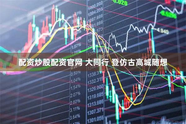 配资炒股配资官网 大同行 登仿古高城随想