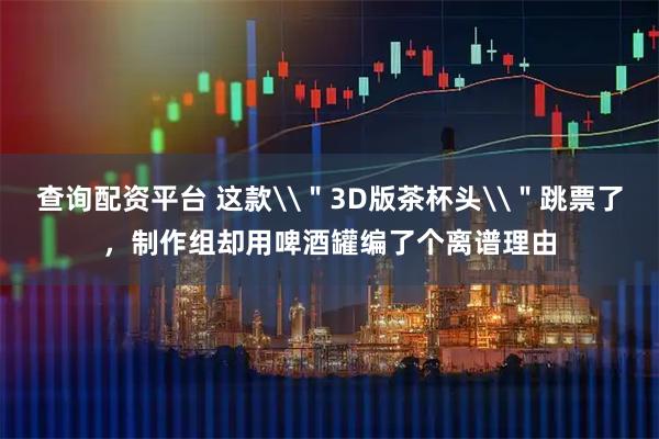 查询配资平台 这款\＂3D版茶杯头\＂跳票了，制作组却用啤酒罐编了个离谱理由